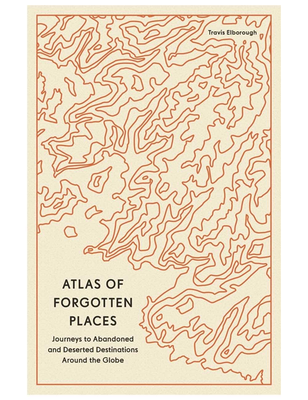 Atlas of Forgotten Places Book by Travis Elborough